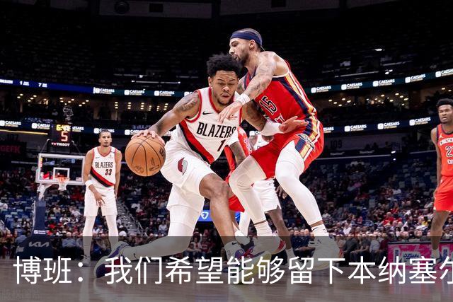 博班：我们希望能够留下本纳塞尔，但前提是他与AC米兰解约